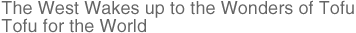 The West Wakes up to the Wonders of Tofu�@Tofu for the World